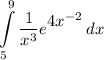 \displaystyle \int\limits^9_5 {\frac{1}{x^3}e^\big{4x^{-2}}} \, dx