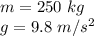 m= 250 \ kg \\g= 9.8 \ m/s^2