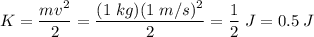 K =\dfrac{mv^2}{2} = \dfrac{(1\;kg)(1\;m/s)^2}{2} = \dfrac{1}{2}\;J = 0.5\;J