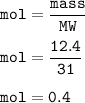 \tt mol=\dfrac{mass}{MW}\\\\mol=\dfrac{12.4}{31}\\\\mol=0.4