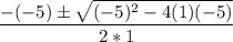 \dfrac{-(-5) \pm \sqrt{(-5)^2 - 4(1)(-5)}}{2*1}