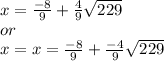 x=\frac{-8}{9} +\frac{4}{9} \sqrt{229}   \\or   \\x=x=\frac{-8}{9} +\frac{-4}{9} \sqrt{229}