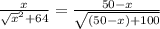 \frac{x}{\sqrt x^{2} +64} = \frac{50-x}{\sqrt{(50-x)+100} }