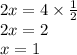 2x = 4 \times  \frac{1}{2}  \\ 2x = 2 \\ x = 1