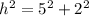 h {}^{2}  =   {5}^{2}  +  {2}^{2}