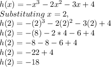 h(x)=-x^3-2x^2-3x+4\\Substituting\ x=2,\\h(2)=-(2)^3-2(2)^2-3(2)+4\\h(2)=-(8)-2*4-6+4\\h(2)=-8-8-6+4\\h(2)=-22+4\\h(2)=-18