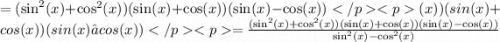 \large=(\sin ^2(x)+\cos ^2(x))(\sin (x)+\cos (x))(\sin (x)-\cos (x))  (x))(sin(x)+cos(x))(sin(x)−cos(x))\large =\frac{(\sin ^2(x)+\cos ^2(x))(\sin (x)+\cos (x))(\sin (x)-\cos (x))}{\sin ^2(x)-\cos ^2(x)}