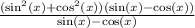 \frac{(\sin ^2(x)+\cos ^2(x))(\sin (x)-\cos (x))}{\sin (x)-\cos (x)}