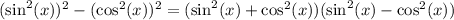 (\sin ^2(x))^2-(\cos ^2(x))^2=(\sin ^2(x)+\cos ^2(x))(\sin ^2(x)-\cos ^2(x))