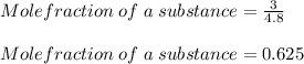 Molefraction \;of \;a \;substance =\frac{3}{4.8} \\\\Molefraction \;of \;a \;substance =0.625