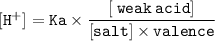 \tt [H^+]=Ka\times\dfrac{[\:weak\:acid]}{[salt]\times valence}