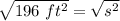 \sqrt{196 \ ft^2} =\sqrt{s^2}