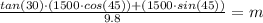 \frac{tan(30) \cdot (1500 \cdot cos(45)) + (1500 \cdot sin(45)) }{9.8}= m