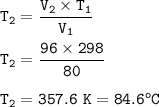 \tt T_2=\dfrac{V_2\times T_1}{V_1}\\\\T_2=\dfrac{96\times 298}{80}\\\\T_2=357.6~K=84.6^oC