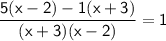 \sf \dfrac {5 (x-2)-1 (x+3)}{(x+3)(x-2)}=1