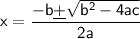 \sf x=\dfrac {-b\underline{+}\sqrt {b^2-4ac}}{2a}
