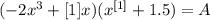 (-2x^3 + [1]x)(x^{[1]}+1.5) = A