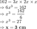162=3x\times 2x\times x\\\Rightarrow 6x^3=162\\\Rightarrow x^3=\dfrac{162}{6}\\\Rightarrow x^3 =27\\\Rightarrow \bold{x =3 \ cm}