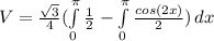 V=\frac{\sqrt{3}}{4}(\int\limits^\pi_0 {\frac{1}{2}}-\int\limits^\pi_0 {\frac{cos(2x)}{2}}) \, dx