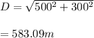 D=\sqrt{500^2+300^2} \\\\=583.09 m