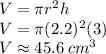 V = \pi r^{2} h\\&#10;V =  \pi (2.2)^{2} (3)\\&#10;V \approx 45.6 \: cm^{3}  &#10;