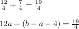 \frac{12}{4}+\frac{7}{4}=\frac{19}{4}   \\\\12a+(b-a-4)=\frac{19}{4}