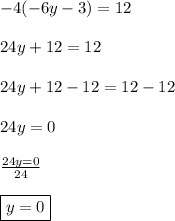 -4(-6y-3)=12\\\\24y+12=12\\\\24y+12-12=12-12\\\\24y=0\\\\\frac{24y=0}{24}\\\\\boxed{y=0}