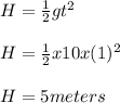 H=\frac{1}{2}gt^2 \\\\H = \frac{1}{2}x10x(1)^2 \\\\H = 5 meters