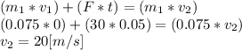 (m_{1}*v_{1})+(F*t)=(m_{1}*v_{2})\\(0.075*0)+(30*0.05)=(0.075*v_{2})\\v_{2}=20 [m/s]