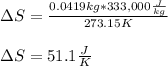 \Delta S=\frac{0.0419kg*333,000\frac{J}{kg} }{273.15K}\\\\\Delta S=51.1\frac{J}{K}