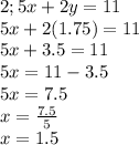 2;5x+2y=11\\5x+2(1.75)=11\\5x+3.5=11\\5x=11-3.5\\5x=7.5\\x=\frac{7.5}{5} \\x=1.5