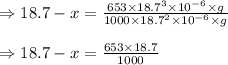 \Rightarrow 18.7-x=\frac{653\times 18.7^3\times 10^{-6}\times g}{1000\times 18.7^2\times 10^{-6}\times g} \\\\\Rightarrow 18.7-x=\frac {653\times 18.7}{1000} \\\\