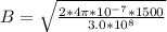 B  =  \sqrt{\frac{2 * 4 \pi *10^{-7} *  1500 }{3.0*10^{8}} }
