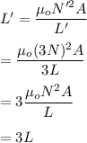L'=\dfrac{\mu_oN'^2 A}{L'}\\\\=\dfrac{\mu_o(3N)^2 A}{3L}\\\\=3\dfrac{\mu_oN^2 A}{L}\\\\=3L