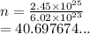 n =  \frac{2.45 \times  {10}^{25} }{6.02 \times  {10}^{23} } \\  = 40.697674...