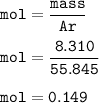 \tt mol=\dfrac{mass}{Ar}\\\\mol=\dfrac{8.310}{55.845}\\\\mol=0.149