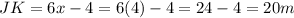 JK = 6x - 4 = 6(4) - 4=24-4=20 m