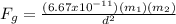 F_{g}= \frac{(6.67x10^{-11})(m_{1})(m_{2}) }{d^{2}}