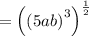 =\left(\left(5ab\right)^3\right)^{\frac{1}{2}}