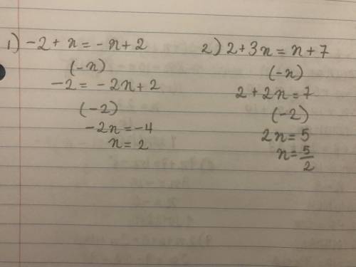 I am having trouble with these two questions . 1) -2+x= -x+2
2) 2+3x=x+7