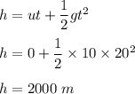 h=ut+\dfrac{1}{2}gt^2\\\\h=0+\dfrac{1}{2}\times 10\times 20^2\\\\h=2000\ m