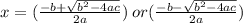 x =  (  \frac{ - b +  \sqrt{ {b}^{2} - 4ac } }{2a} ) \: or( \frac{  - b -  \sqrt{ {b}^{2} - 4ac } }{2a} )