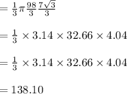= \frac{1}{3}  \pi \frac{98}{3} \frac{7\sqrt{3}}{3} \\\\= \frac{1}{3} \times 3.14  \times 32.66 \times 4.04 \\\\= \frac{1}{3} \times 3.14  \times 32.66 \times 4.04 \\\\= 138.10