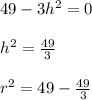 49-3h^2 = 0 \\\\ h^2 = \frac{49}{3} \\\\ r^2 = 49-\frac{49}{3} \\