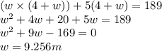 (w \times (4+w)) + 5(4+w)=189\\w^2+4w+20+5w=189\\w^2+9w-169=0\\w=9.256m