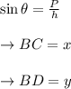 \sin \theta  = \frac{P}{h}\\\\\to BC =x\\\\\to BD =y\\\\