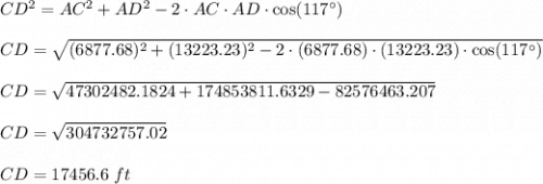 CD^2 = AC^2 +AD^2 -2\cdot AC \cdot AD \cdot \cos(117^{\circ}) \\\\CD = \sqrt{(6877.68)^2 +(13223.23)^2 -2\cdot (6877.68) \cdot (13223.23) \cdot \cos(117^{\circ})}\\\\CD =\sqrt{47302482.1824 + 174853811.6329 - 82576463.207}\\\\CD= \sqrt{304732757.02}\\\\CD= 17456.6 \ ft