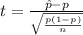 t =  \frac{\^ p - p }{ \sqrt{ \frac{p( 1 - p )}{n} } }