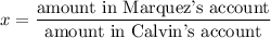 x=\dfrac{\text{amount in Marquez's account}}{\text{amount in Calvin's account}}