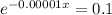 e^{-0.00001&#10;x} = 0.1